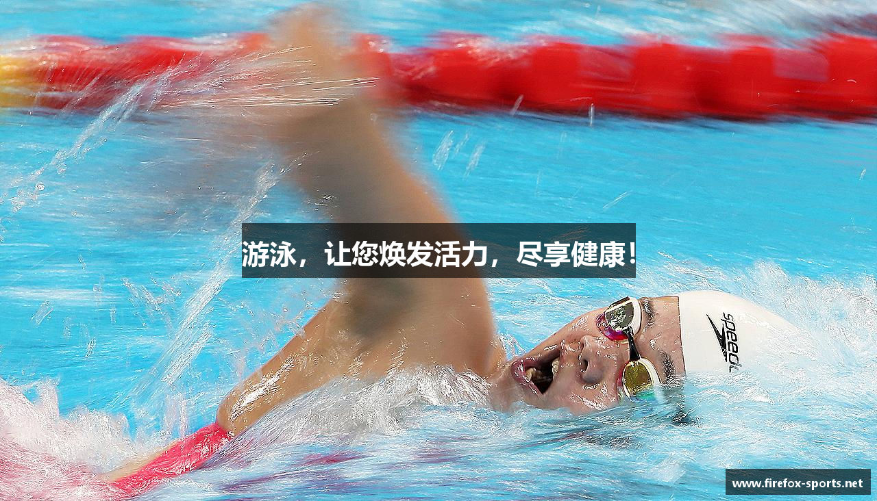 游泳，让您焕发活力，尽享健康！